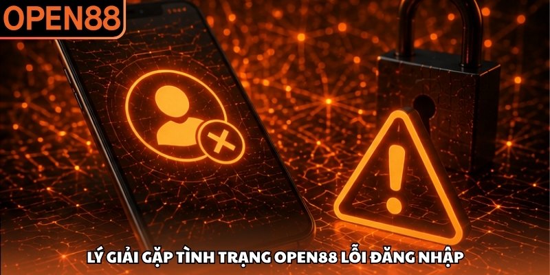 Lý giải gặp tình trạng OPEN88 lỗi đăng nhập